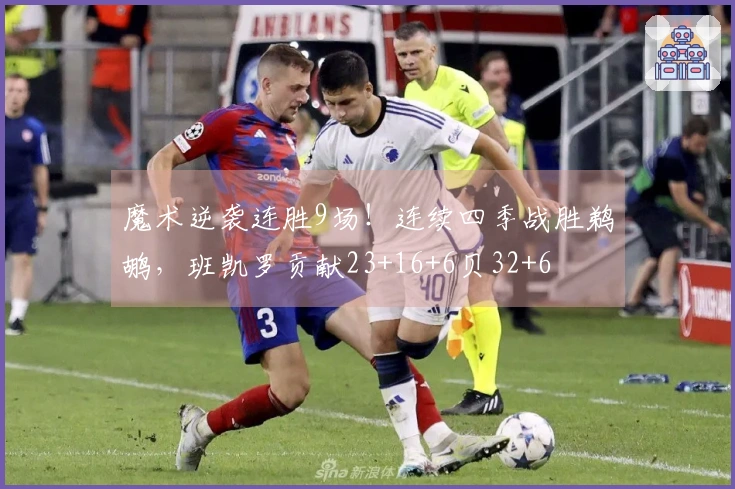 魔术逆袭连胜9场！连续四季战胜鹈鹕，班凯罗贡献23+16+6贝32+6