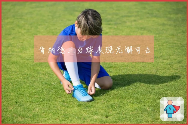 肯纳德三分球表现无懈可击