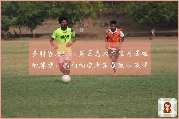 多特官方：上周因急救在场内遇难的球迷，我们向逝者家属致以哀悼