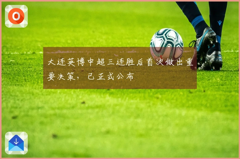 大连英博中超三连胜后首次做出重要决策，已正式公布