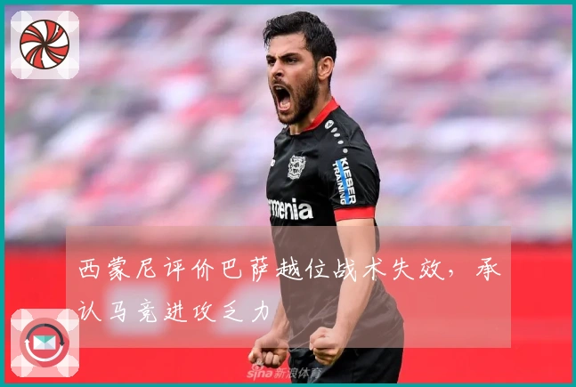 西蒙尼评价巴萨越位战术失效，承认马竞进攻乏力