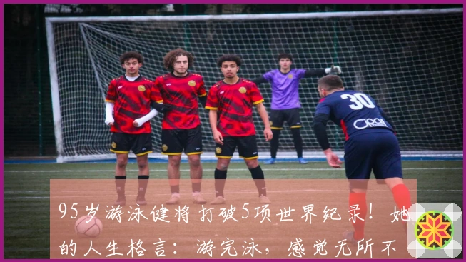 95岁游泳健将打破5项世界纪录！她的人生格言：游完泳，感觉无所不能